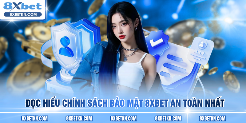 Đọc hiểu chính sách bảo mật 8XBET an toàn nhất Đọc hiểu chính sách bảo mật 8XBET an toàn nhất