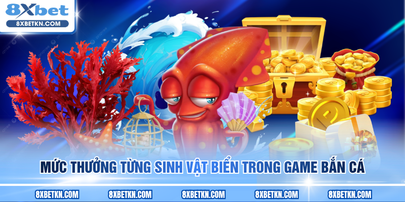 Mức thưởng từng sinh vật biển trong game bắn cá Mức thưởng từng sinh vật biển trong game bắn cá