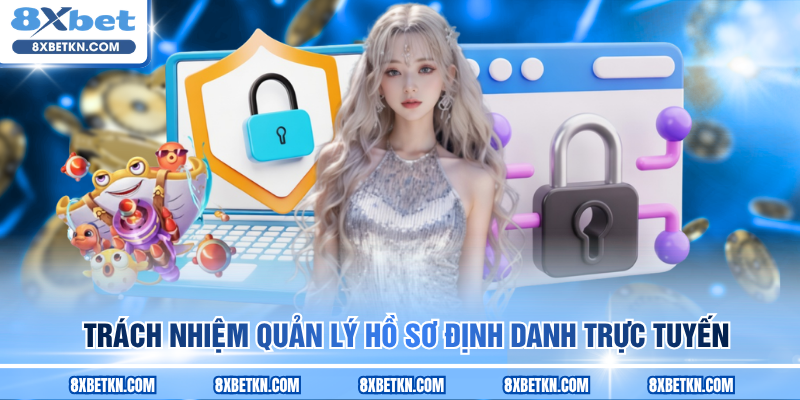 Trách nhiệm quản lý hồ sơ định danh trực tuyến Trách nhiệm quản lý hồ sơ định danh trực tuyến
